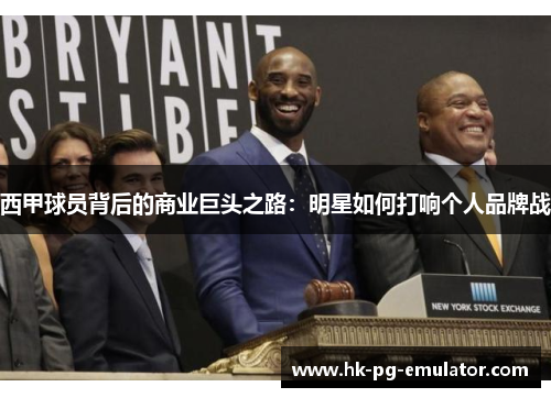 西甲球员背后的商业巨头之路:明星如何打响个人品牌战 西甲球员背后的商业巨头之路:明星如何打响个人品牌战
