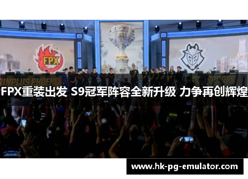 FPX重装出发 S9冠军阵容全新升级 力争再创辉煌 FPX重装出发 S9冠军阵容全新升级 力争再创辉煌