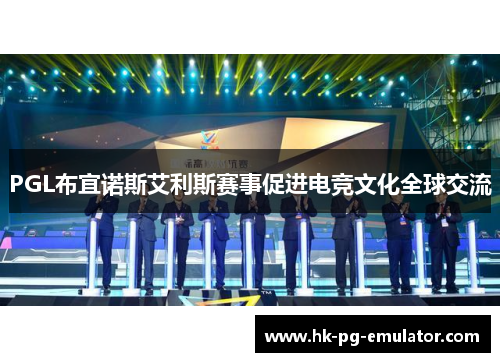 PGL布宜诺斯艾利斯赛事促进电竞文化全球交流 PGL布宜诺斯艾利斯赛事促进电竞文化全球交流
