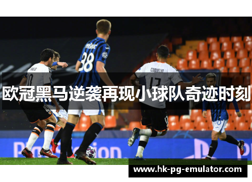 欧冠黑马逆袭再现小球队奇迹时刻 欧冠黑马逆袭再现小球队奇迹时刻
