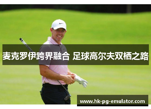 麦克罗伊跨界融合 足球高尔夫双栖之路 麦克罗伊跨界融合 足球高尔夫双栖之路