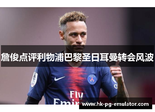 詹俊点评利物浦巴黎圣日耳曼转会风波 詹俊点评利物浦巴黎圣日耳曼转会风波