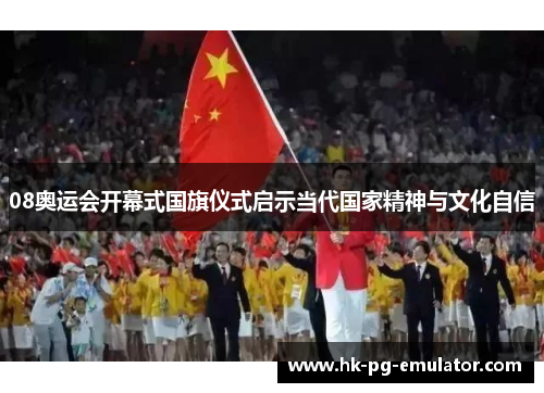 08奥运会开幕式国旗仪式启示当代国家精神与文化自信 08奥运会开幕式国旗仪式启示当代国家精神与文化自信