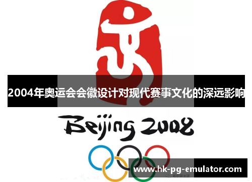 2004年奥运会会徽设计对现代赛事文化的深远影响 2004年奥运会会徽设计对现代赛事文化的深远影响